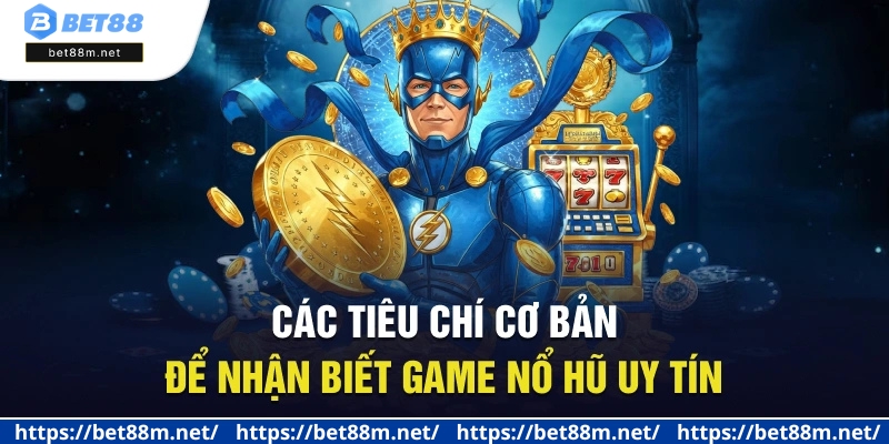 Game Nổ Hũ Uy Tín - Top Game Nổ Hũ Hay Nên Thử 2025 1 Các tiêu chí cơ bản để nhận biết game nổ hũ uy tín