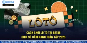 Cách Chơi Lô Tô Tại Bet88 - Chia Sẻ Cẩm Nang Toàn Tập 2025