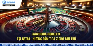 Cách Chơi Roulette Tại Bet88 - Hướng Dẫn Từ A-Z Cho Tân Thủ