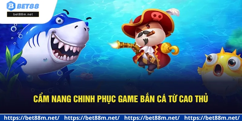 Chơi Bắn Cá Đổi Thưởng - Săn Bắt Đỉnh, Rinh Quà Tại Bet88 3 Bí quyết kiếm thưởng lớn từ game bắn cá