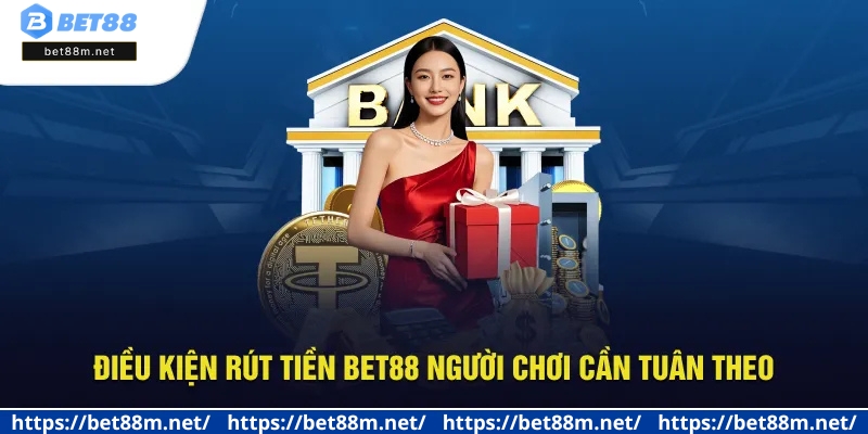 Rút Tiền BET88 Về Tài Khoản Ngân Hàng Trong 3 Phút 1 Điều kiện rút tiền Bet88 người chơi cần tuân theo