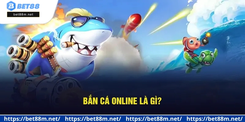 Bắn Cá Online Là Gì? Top Game Hot Và Mẹo Thắng Tại Bet88 1 Định nghĩa về bắn cá online