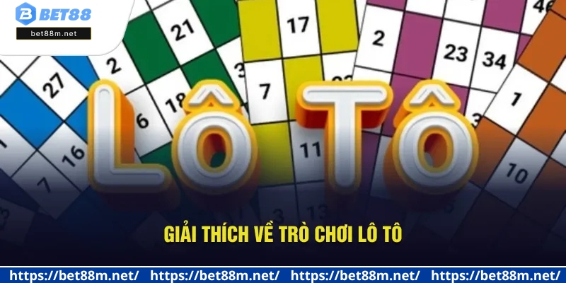 Cách Chơi Lô Tô Tại Bet88 - Chia Sẻ Cẩm Nang Toàn Tập 2025 1 Giải thích về trò chơi lô tô