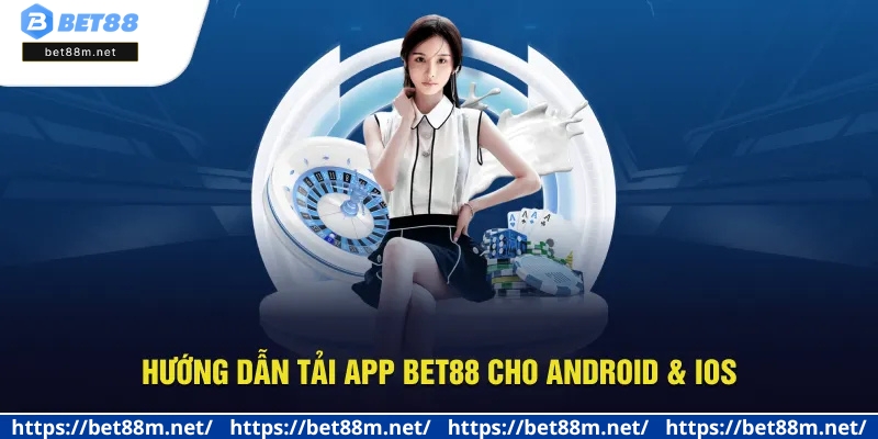 Tải App BET88 - Giải Trí Bất Tận, Trải Nghiệm Cược Đỉnh Cao 1 Chi tiết cách tải app Bet88 cho hệ điều hành Android & iOS