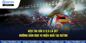 Kèo Tài Xỉu 2-2.5 Là Gì? Hướng Dẫn Đọc Vị Hiệu Quả Tại Bet88