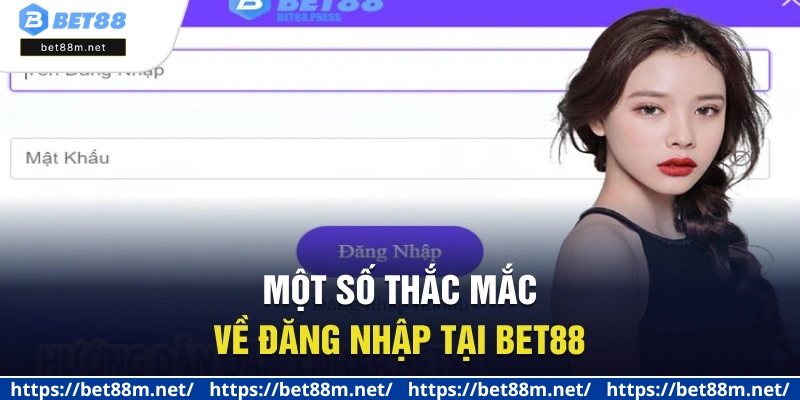 Đăng Nhập BET88 - 3 Bước Đơn Giản Để Truy Cập Sân Chơi 3 Một số thắc mắc về đăng nhập tại Bet88