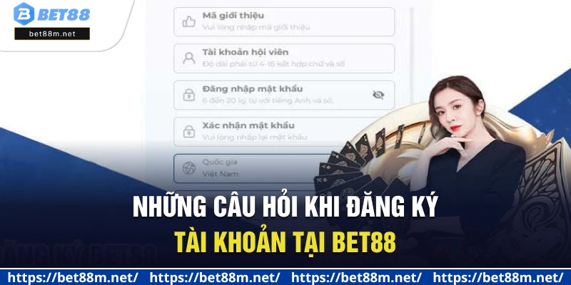 Đăng Ký BET88 - Cách Mở Tài Khoản Nhanh Chóng Cho Tân Thủ 3 Những câu hỏi khi đăng ký tài khoản tại Bet88