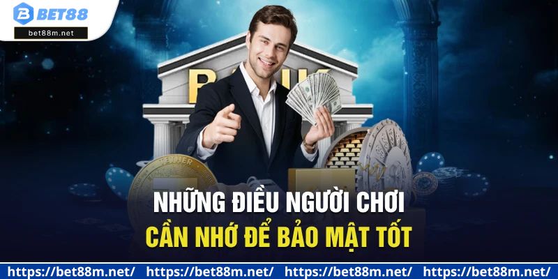 Chính Sách Bảo Mật BET88 - Cam Kết Bảo Vệ Người Dùng Tối Đa 4 Những điều người chơi cần nhớ để bảo mật tốt