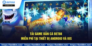 Tải Game Bắn Cá Bet88 Miễn Phí Tại Thiết Bị Android Và IOS
