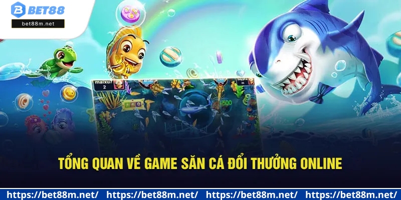 Chơi Bắn Cá Đổi Thưởng - Săn Bắt Đỉnh, Rinh Quà Tại Bet88 1 Tổng quan về game săn cá đổi thưởng online