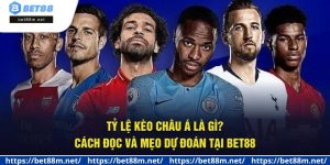 Tỷ Lệ Kèo Châu Á Là Gì? Cách Đọc Và Mẹo Dự Đoán Tại Bet88